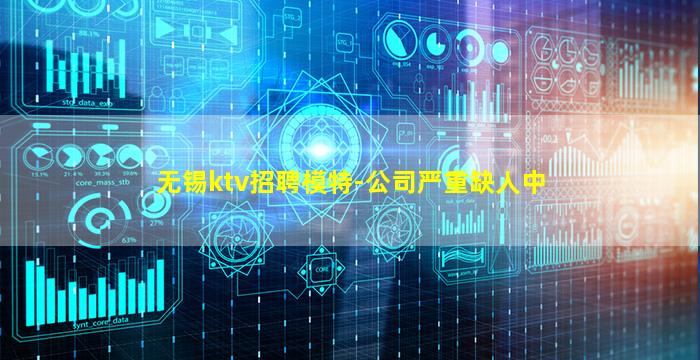 无锡ktv招聘模特-公司严重缺人中